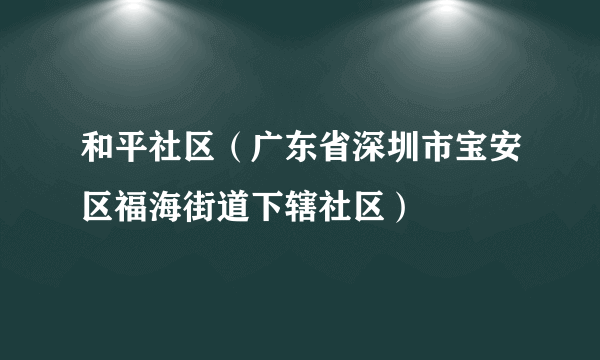 和平社区（广东省深圳市宝安区福海街道下辖社区）