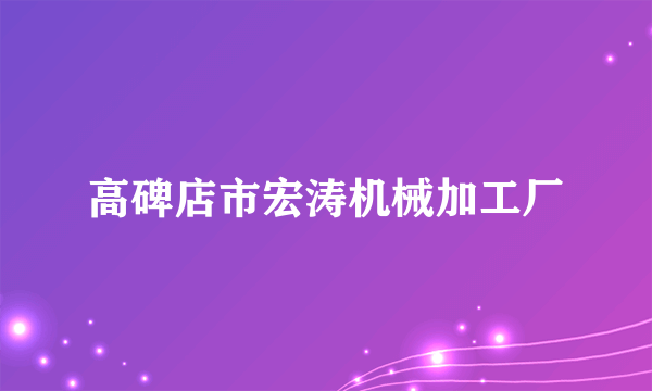 高碑店市宏涛机械加工厂