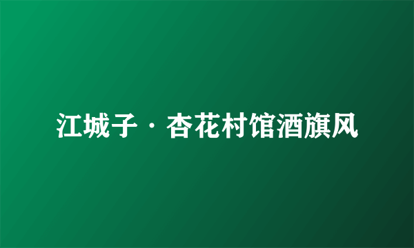 江城子·杏花村馆酒旗风