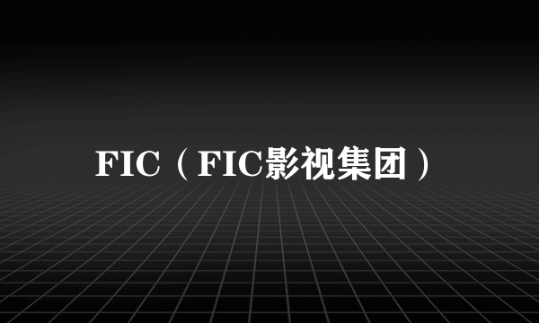 FIC（FIC影视集团）