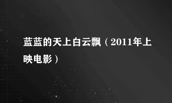 蓝蓝的天上白云飘（2011年上映电影）
