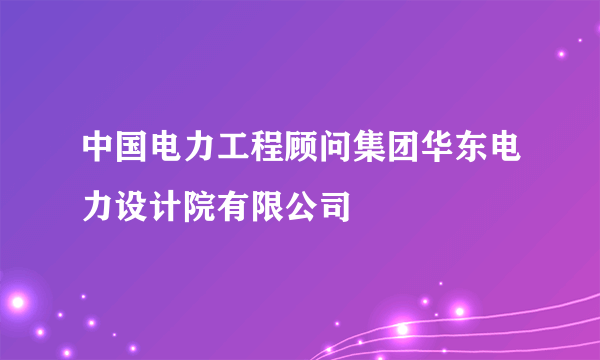 中国电力工程顾问集团华东电力设计院有限公司