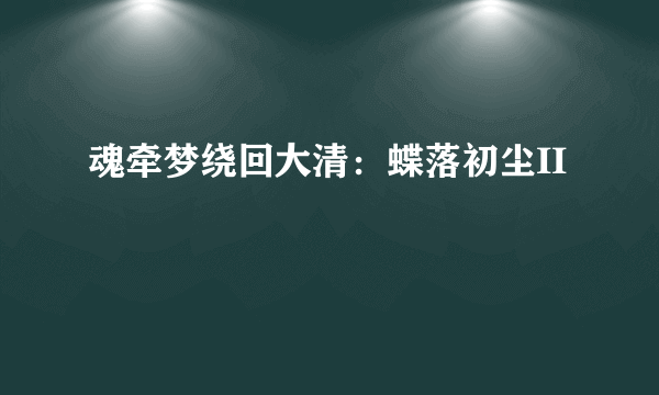 魂牵梦绕回大清：蝶落初尘II