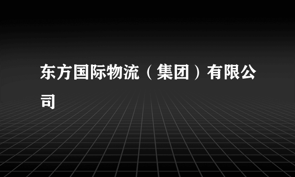 东方国际物流（集团）有限公司