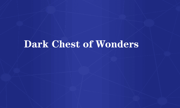 Dark Chest of Wonders