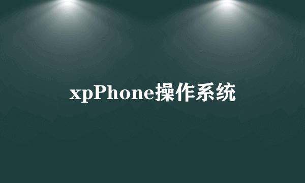 xpPhone操作系统
