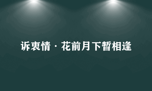 诉衷情·花前月下暂相逢