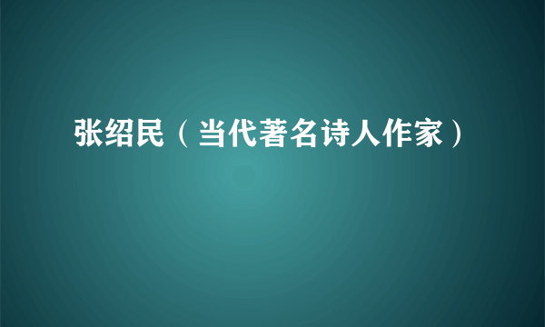 张绍民（当代著名诗人作家）