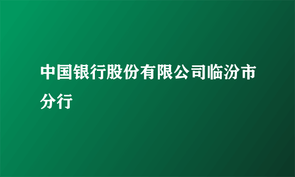 中国银行股份有限公司临汾市分行