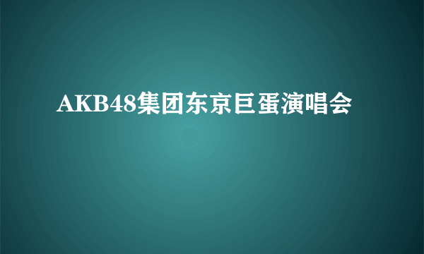 AKB48集团东京巨蛋演唱会