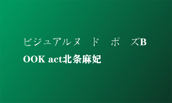 ビジュアルヌード・ポーズBOOK act北条麻妃