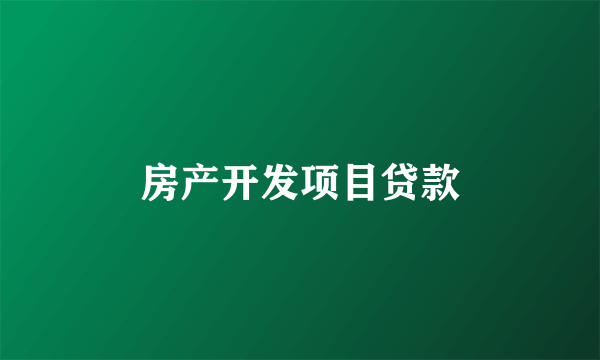 房产开发项目贷款