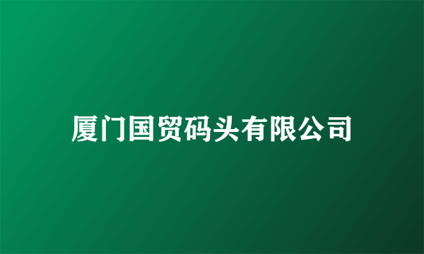 厦门国贸码头有限公司