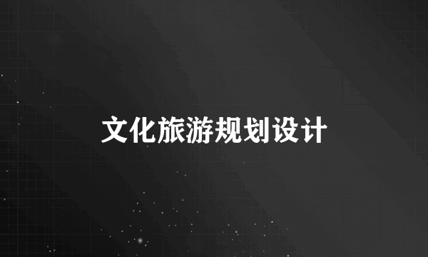 文化旅游规划设计