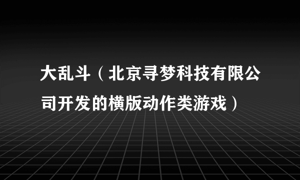 大乱斗（北京寻梦科技有限公司开发的横版动作类游戏）