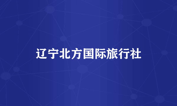 辽宁北方国际旅行社