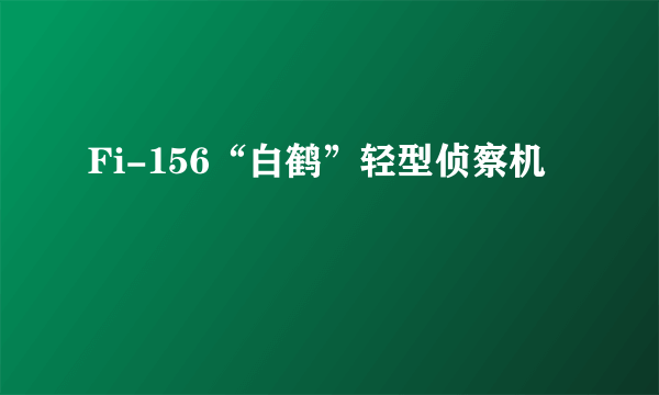 Fi-156“白鹤”轻型侦察机