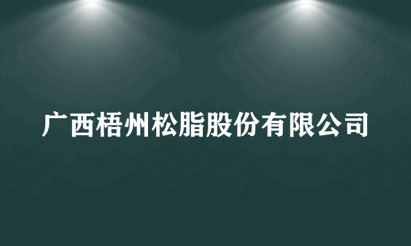 广西梧州松脂股份有限公司