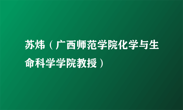 苏炜（广西师范学院化学与生命科学学院教授）