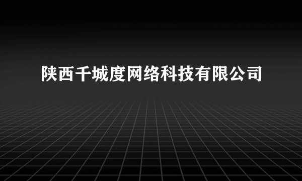 陕西千城度网络科技有限公司