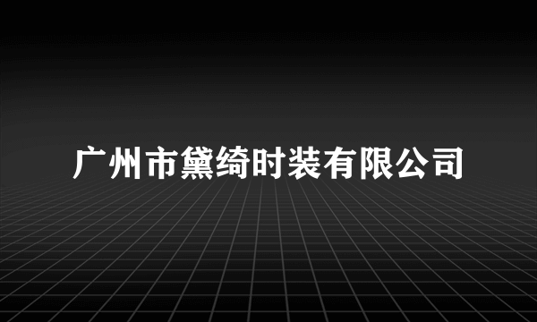 广州市黛绮时装有限公司