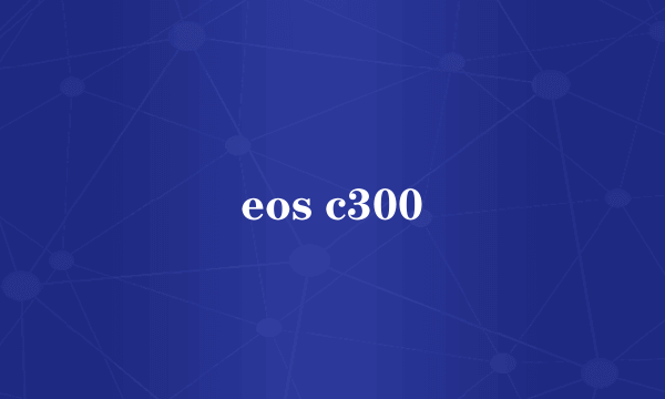 eos c300