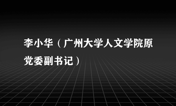 李小华（广州大学人文学院原党委副书记）