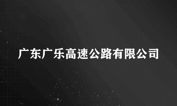 广东广乐高速公路有限公司