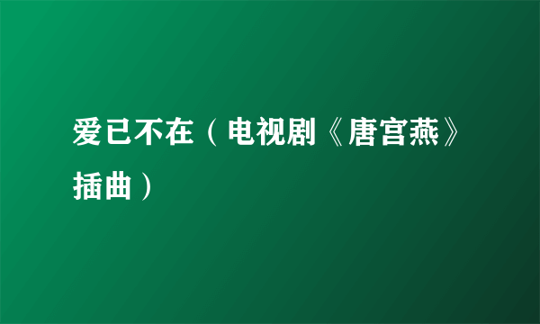 爱已不在（电视剧《唐宫燕》插曲）