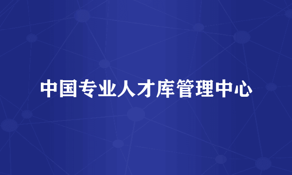 中国专业人才库管理中心