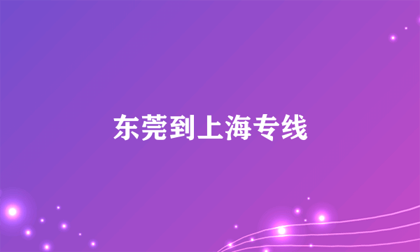 东莞到上海专线