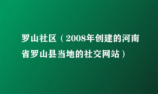 罗山社区（2008年创建的河南省罗山县当地的社交网站）