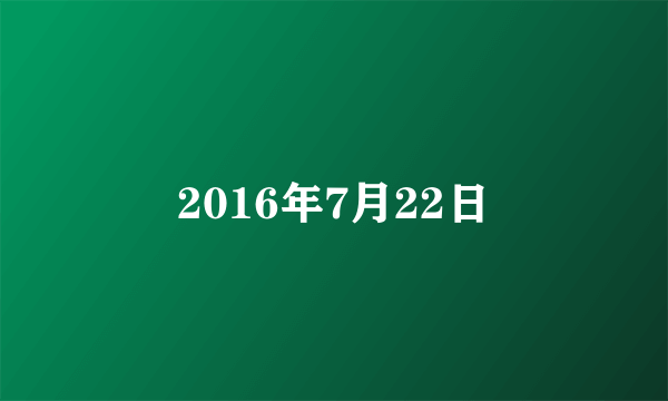 2016年7月22日