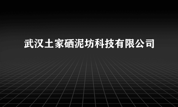 武汉土家硒泥坊科技有限公司