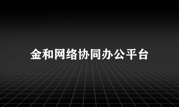 金和网络协同办公平台