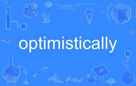 optimistically