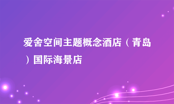 爱舍空间主题概念酒店（青岛）国际海景店