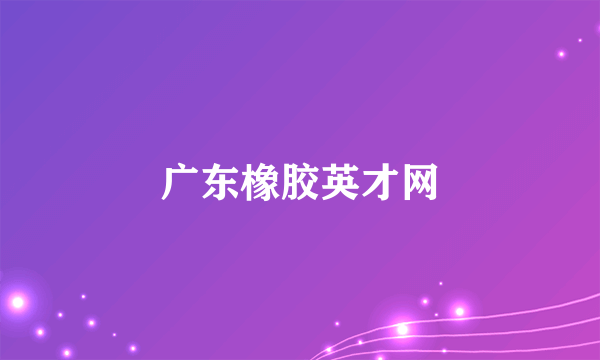 广东橡胶英才网