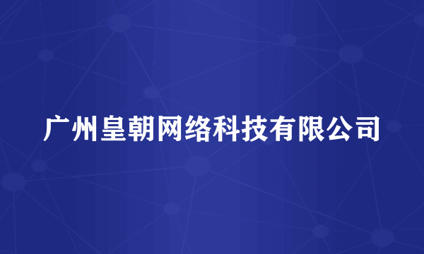 广州皇朝网络科技有限公司
