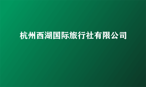 杭州西湖国际旅行社有限公司