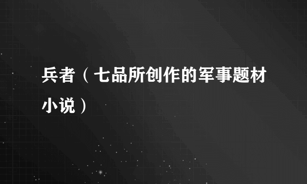 兵者（七品所创作的军事题材小说）