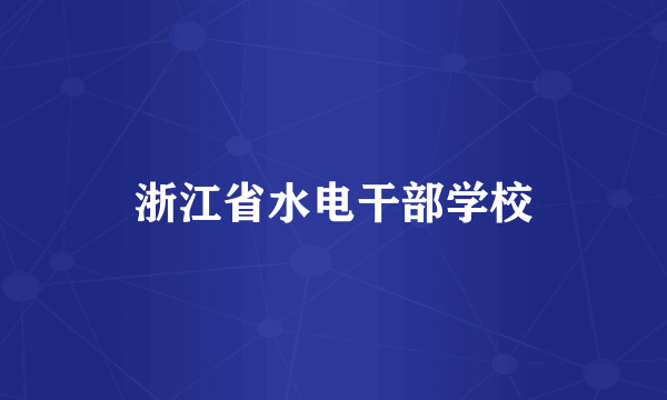 浙江省水电干部学校