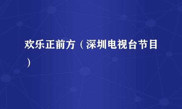 欢乐正前方（深圳电视台节目）