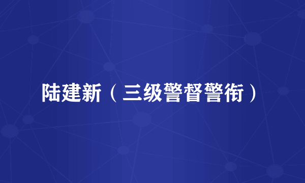陆建新（三级警督警衔）