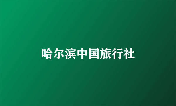 哈尔滨中国旅行社