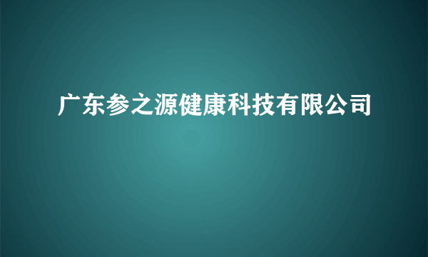 广东参之源健康科技有限公司