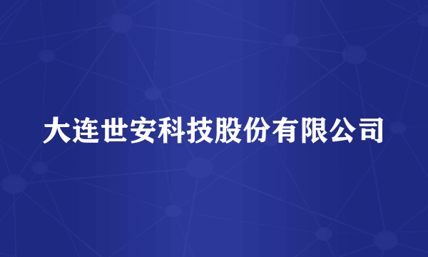 大连世安科技股份有限公司