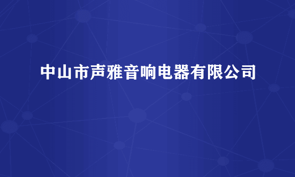中山市声雅音响电器有限公司