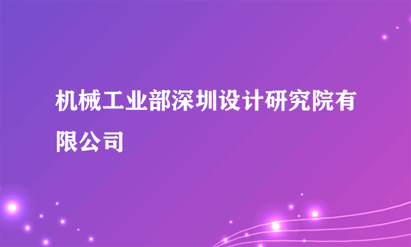 机械工业部深圳设计研究院有限公司