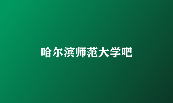 哈尔滨师范大学吧